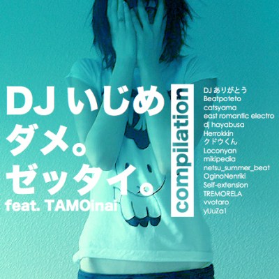 DJいじめ ダメ。ゼッタイ。feat.TAMOinai Compilation